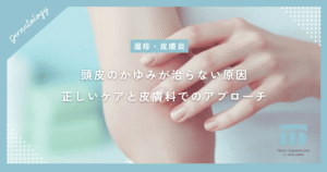 頭皮のかゆみが治らない原因とは？乾燥や脂漏性皮膚炎を防ぐ正しいケアと皮膚科でのアプローチ