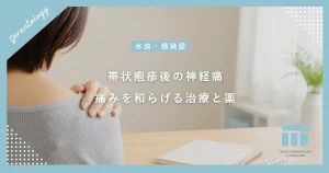 帯状疱疹後の神経痛がこれで消えた？長引く痛みを和らげる正しい治療法と薬